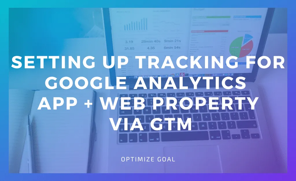 Setting Up Tracking for Google Analytics App + Web Property via GTM