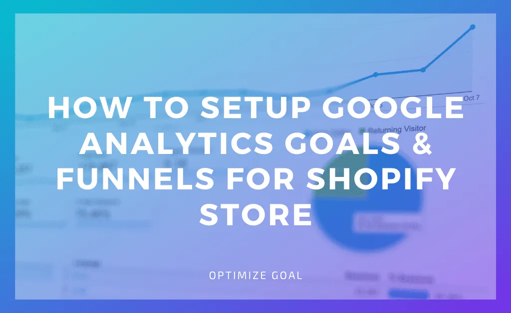 How to Setup Google Analytics Goals & Funnels for Shopify Store 1 Setup Google Analytics Goals & Funnels for Shopify Store