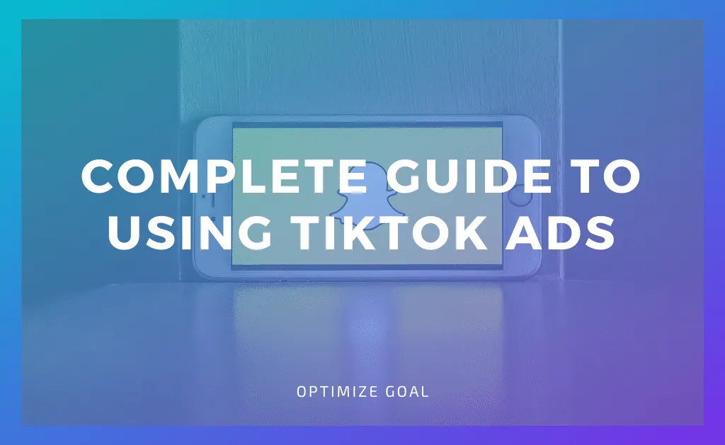 Complete Guide to Using TikTok Ads