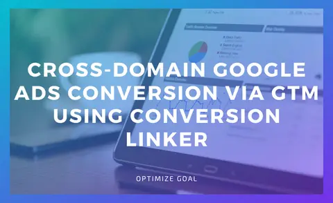 Cross-Domain Google Ads Conversion Via GTM Using Conversion Linker