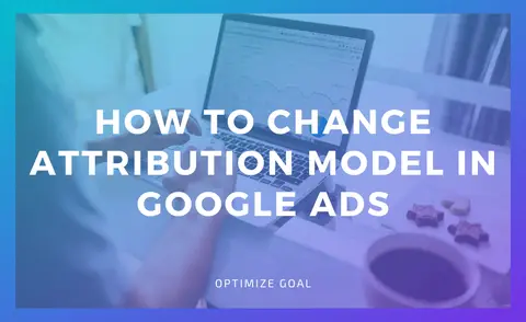 How To Change Attribution Model In Google Ads