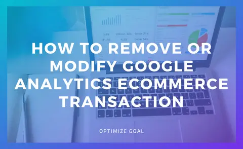 How To Remove Or Modify Google Analytics ECommerce Transaction