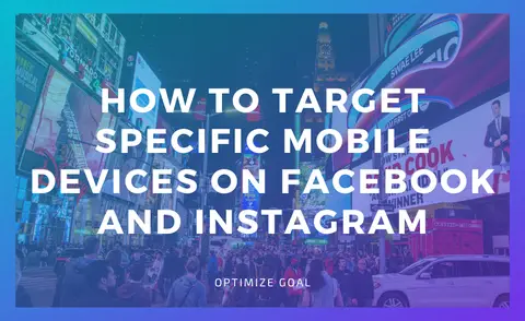 How To Target Specific Mobile Devices On Facebook And Instagram